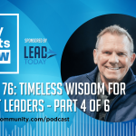 Episode 76: Timeless Wisdom For Diligent Leaders – Part 4 of 6